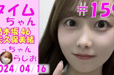 タイムちゃん- 乃木坂46 - 矢久保美緒ラジオ-  2024/04/16