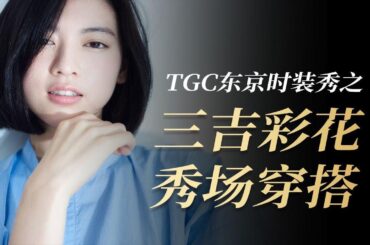 跟着彩花学穿搭，TGC三吉彩花秀场穿搭合集，哪一套是你的最爱