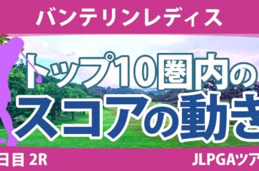 バンテリンレディス 2日目 2R トップ10圏内のスコアの動き 岩井明愛 尾関彩美悠 竹田麗央 高橋彩華 小西瑞穂 小祝さくら 桑木志帆 脇元華 鈴木愛 村田理沙