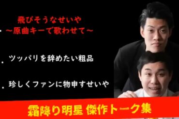 霜降り明星オールナイトニッポン【飛びそうなせいや～原曲キーで歌わせて～,ツッパリキャラを辞めたい粗品,ファンに物申すせいや】