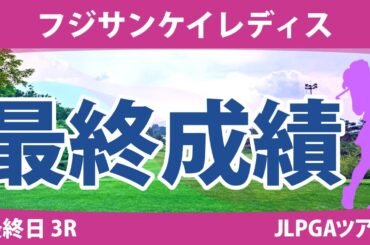 フジサンケイレディス 最終日3R 竹田麗央 小林光希 鈴木愛 野澤真央 尾関彩美悠 小祝さくら 桑木志帆 小林夢果 天本ハルカ 佐久間朱莉 神谷そら 鶴岡果恋 吉本ひかる 脇元華 成田美寿々 川﨑春花
