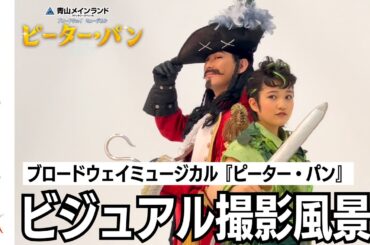 【チケット好評販売中】青山メインランドファンタジースペシャルブロードウェイミュージカル『ピーター・パン』ビジュアル撮影ビハインド（2024）