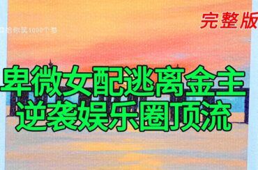 《卑微女配逃离金主逆袭娱乐圈顶流》完整版