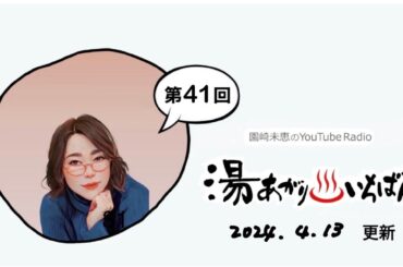 【第41回】園崎未恵のYouTube Radio “湯あがりいちばん” 【新年度】2024/4/13更新