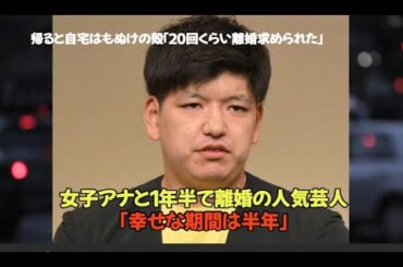 女子アナと１年半で離婚の人気芸人「幸せな期間は半年」帰ると自宅はもぬけの殻「２０回くらい離婚求められた」原因が驚愕すぎた。。