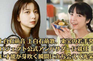 #上白石萌音 上白石萌歌、東宝の若手発掘プロジェクト公式アンバサダーに就任「新しい才能が芽吹く瞬間に立ち会えて光栄」