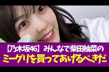 【乃木坂46】みんなで柴田柚菜のミーグリを買ってあげるべきだ