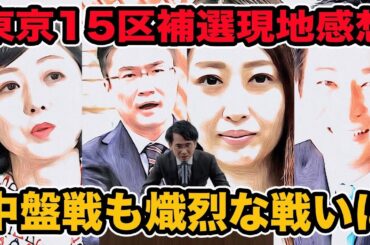 東京15区補選現地感想!中盤戦も熾烈な戦いに! 秋元司演説&維新金澤ゆい演説&小池都知事&乙武演説&日本保守党飯山陽演説。