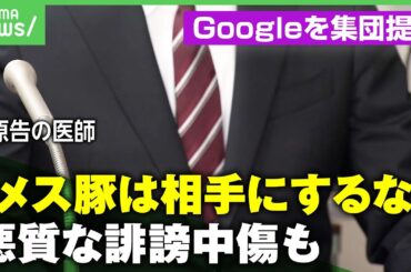 【悪評口コミ放置】誹謗中傷に盗撮写真 ニセ情報に編集も…「明確な営業妨害」医師らがGoogleを集団提訴｜アベヒル
