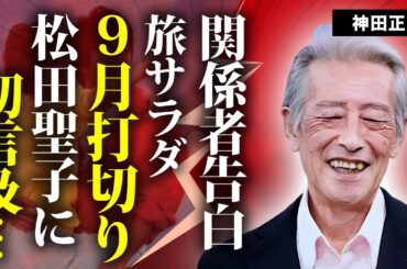 神田正輝の番組関係者が明かす現在の容態...９月で旅サラダ打ち切りの真相に言葉を失う...『石原軍団』で活躍した名俳優が番組中に元妻・松田聖子への想いを言及した内容に驚きを隠せない...