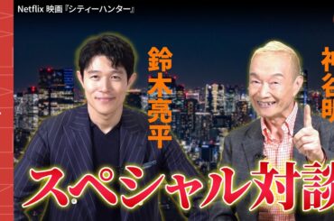 鈴木亮平＆神谷明、冴羽獠のスペシャル対談！ Netflix 映画『シティーハンター』インタビュー
