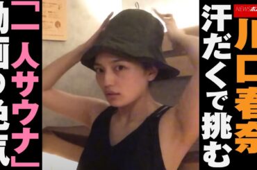 川口春奈 、 汗だく で 挑む 「 一人サウナ 」 動画 の 色気 NEWSポストセブン