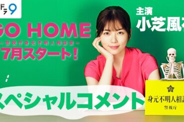 7月スタート！新土ドラ9「GO HOME～警視庁身元不明人相談室～」主演・小芝風花SPコメント！【日テレドラマ公式】