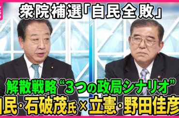 【深層NEWS】自民・石破茂氏×立憲・野田佳彦氏、衆院補選3選「自民全敗」「立憲全勝」要因を分析“自民党票”分散どこへ。全敗結果受け岸田首相「解散」戦略は“3つの政局シナリオ”「ポスト岸田」総裁選行方