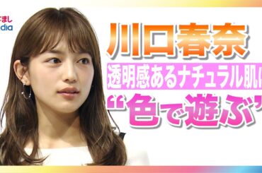 【こだわりのメイク法】川口春奈「少しヌケ感、スキがあるとセクシー」谷尻萌キャスターへ“透明感のある肌の作り方”を伝授