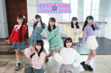 【MV】I LOVE YOU＝NONFICTION / のんふぃく！
