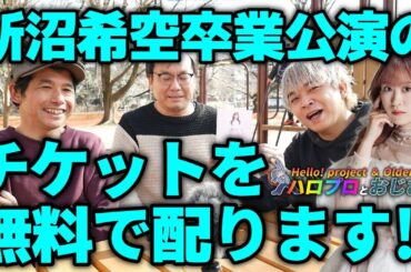 希空おじさんが新沼希空さん卒業コンサートのチケットを見たい人にプレゼントする　「それが最後の孝行だから…」｜ハロプロとおじさん