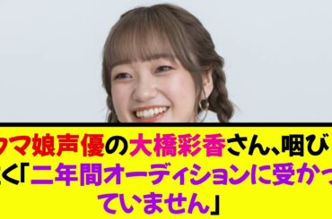【悲報】ウマ娘声優の大橋彩香さん、咽び泣く「二年間オーディションに受かっていません」《なんj反応集》