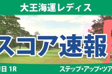 大王海運レディス 初日 1R スコア速報 吉川桃 平岡瑠依 奥山純菜 大西葵 種子田香夏 本明夏 @菊田ひな @都玲華 木下彩 石川明日香