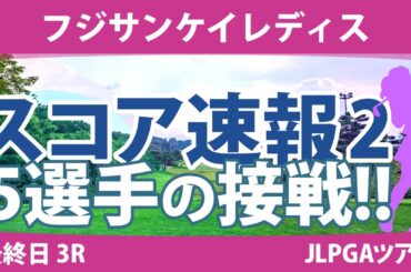 フジサンケイレディス 最終日 3R スコア速報2 竹田麗央 野澤真央 尾関彩美悠 小林光希 鈴木愛 小祝さくら 小林夢果 桑木志帆 柏原明日架 佐久間朱莉