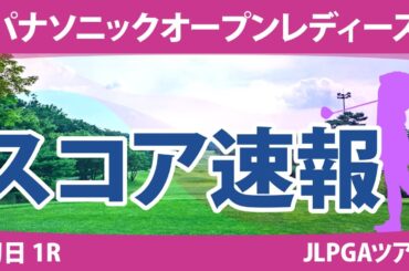 パナソニックオープンレディース 初日 1R スコア速報 蛭田みな美 木戸愛 渡邉彩香 堀琴音 三ヶ島かな 河本結 天本ハルカ @相原紗奈 川﨑春花 穴井詩