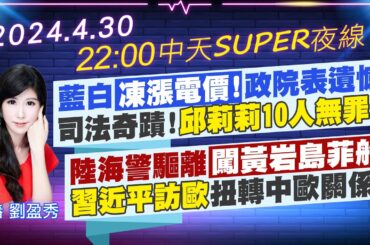 【🔴LIVE直播中】藍白凍漲電價!政院表遺憾司法奇蹟!邱莉莉10人無罪陸海警驅離闖黃岩島菲船!習近平訪歐扭轉中歐關係!｜中天SUPER夜線 20240430  @CtiNews