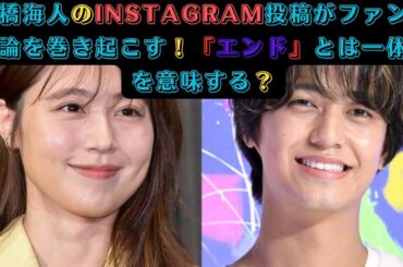 髙橋海人のInstagram投稿がファンの議論を巻き起こす！「エンド」とは一体何を意味する？#有村架純 #髙橋海人 #number_i #tobe #kingandprince