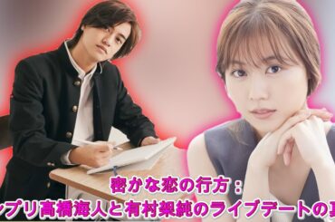 密かな恋の行方：キンプリ髙橋海人と有村架純のライブデートの真実| エンタメジャパン