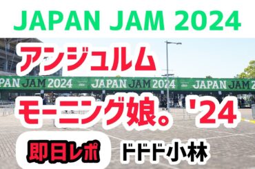 【ハロプロ】『JAPAN JAM 2024』アンジュルム モーニング娘。'24【即日レポ】ドドド小林