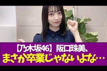 【乃木坂46】あれは本当に匂わせだった…！？阪口珠美、まさか卒業じゃ
