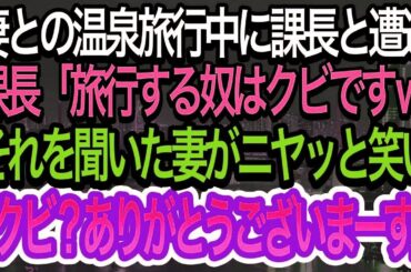 【スカッとする話】妻との温泉旅行中に課長と遭遇した俺。課長に「旅行する奴はクビw」と言われたが、それを聞いた妻が「クビ！？ありがとうございます！」と言い、課長は顔面蒼白に【朗読】
