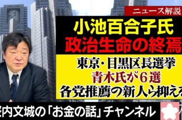 ニュース解説『小池百合子氏 政治生命の終焉　～東京・目黒区長選挙 青木氏が6選 各党推薦の新人ら抑える ～』＊チャンネル登録よろしくお願いします。【目次は概要欄】