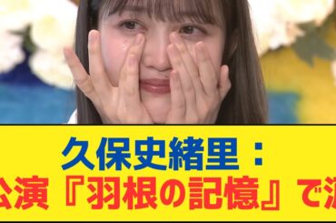 【乃木坂46】久保史緒里：公演『羽根の記憶』で涙【乃木坂工事中・乃木坂スター誕生・乃木坂配信中】