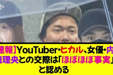 【速報】Youtuber・ヒカル、女優・内田理央との交際は「ほぼほぼ事実」《なんj反応集》