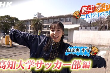高知の学生応援企画/熱中夢中これやりゆう！山之内すず×高知大学(サッカー部編) | こうちいちばん | NHK