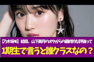【乃木坂46】結局、山下美月のオタからの最終的な評価って1期生で言うと誰クラスなの？