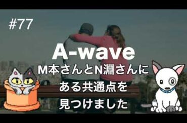 伊藤綾子の【A wave」77】M本さんとN淵さんに、ある共通点を見つけました