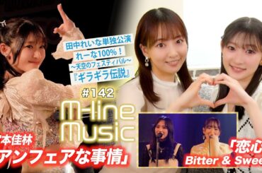 【M-line Music#142】宮本佳林「アンフェアな事情」／Bitter & Sweet「恋心」／田中れいな単独公演 れーな100%！「ギラギラ伝説」 MC 宮本佳林・長谷川萌美