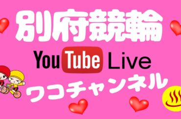 別府競輪　チャリロト杯　３日目　ＧＷ企画　ワコ・星奈・コッシーの車券バトル！