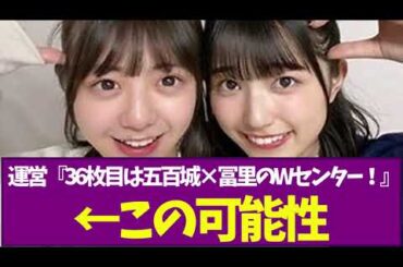 【乃木坂46】運営『36枚目は五百城×冨里のWセンター！』←この可能性
