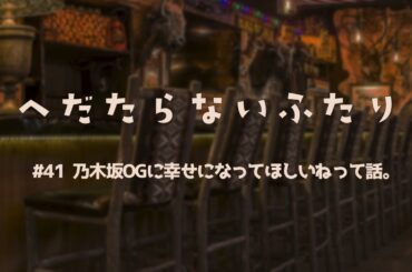 【ラジオ配信】#41 乃木坂OGには幸せになってほしいねって話。　 2024年3月5日 へだたらないふたり