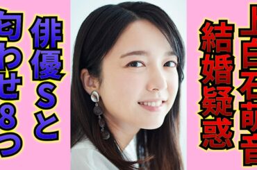 上白石萌音が遂に結婚か！？お相手は噂のアノ人気俳優〇〇…遂にゴールインか…噂になっている俳優との、あからさまな匂わせとは！？