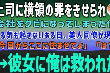 【感動する話】上司に横領の罪を着せられクビになった俺。無気力に過ごしていたある日、突然美人同僚がやってきて「今日からここに住ませてよ」「え？」→彼女のおかげで俺は救われた【泣ける話】朗読