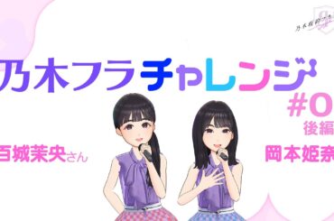 【乃木坂的フラクタル】乃木フラチャレンジ #05 後編！ 乃木坂46 五百城茉央さん&岡本姫奈さん【乃木フラ】