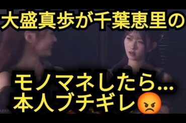 AKB48【大盛真歩】千葉恵里のモノマネして本人ブチギレ