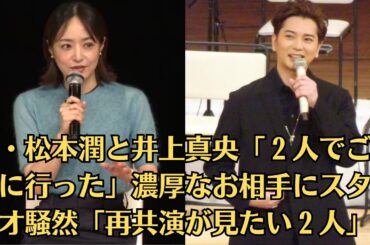 嵐・松本潤と井上真央「２人でごはんに行った」濃厚なお相手にスタジオ騒然「再共演が見たい２人」