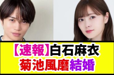 【速報】白石麻衣・菊池風磨結婚《なんj反応集》