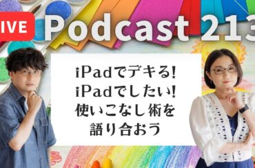 【Podcast Live】ep.213：iPadでデキる！iPadでしたい！使いこなし術を語り合おう
