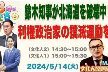 【錦木知事が北海道を破壊中‼️】利権政治家の撲減運動を！…他 2024/5/14（火）文化人① 15:00~15:30『3時のまさるMAX』
