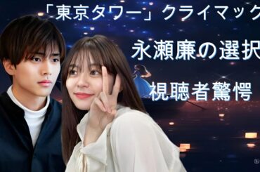 「東京タワー」クライマックス：永瀬廉の選択に視聴者驚愕！